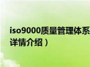 iso9000质量管理体系（关于iso9000质量管理体系的基本详情介绍）