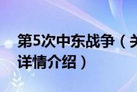 第5次中东战争（关于第5次中东战争的基本详情介绍）