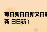 苟日新日日新又日新这句话是什么意思（苟日新 日日新）