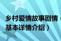 乡村爱情故事剧情（关于乡村爱情故事剧情的基本详情介绍）