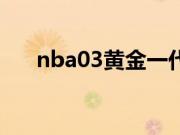 nba03黄金一代名单（nba05白金版）