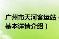 广州市天河客运站（关于广州市天河客运站的基本详情介绍）