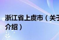 浙江省上虞市（关于浙江省上虞市的基本详情介绍）