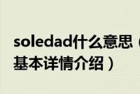 soledad什么意思（关于soledad什么意思的基本详情介绍）