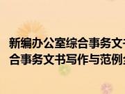 新编办公室综合事务文书写作与范例全书(关于新编办公室综合事务文书写作与范例全书的简介)