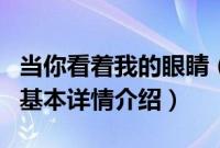 当你看着我的眼睛（关于当你看着我的眼睛的基本详情介绍）