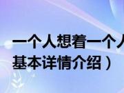 一个人想着一个人（关于一个人想着一个人的基本详情介绍）