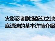 火影忍者剧场版幻之地底遗迹（关于火影忍者剧场版幻之地底遗迹的基本详情介绍）