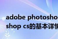 adobe photoshop cs（关于adobe photoshop cs的基本详情介绍）