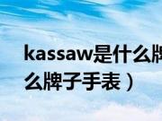 kassaw是什么牌手表多少钱（kassaw是什么牌子手表）