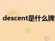 descent是什么牌子（descent是什么品牌）