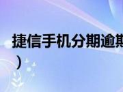 捷信手机分期逾期一年（捷信手机分期靠谱吗）