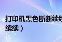 打印机黑色断断续续怎么办（打印机黑色断断续续）