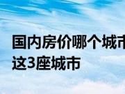 国内房价哪个城市最便宜？万万想不到竟然是这3座城市