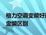 格力空调变频好还是定频好?格力空调变频和定频区别