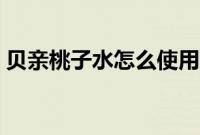 贝亲桃子水怎么使用（贝亲桃子水使用方法）