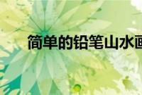 简单的铅笔山水画教学（山水画教学）