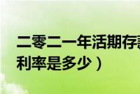 二零二一年活期存款利率（2021年活期存款利率是多少）