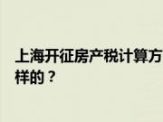 上海开征房产税计算方法？上海房产税征收范围的划分是怎样的？