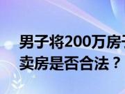 男子将200万房子80元卖了严重低于市场价卖房是否合法？