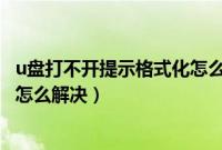 u盘打不开提示格式化怎么解决方法（u盘打不开提示格式化怎么解决）