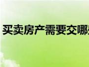 买卖房产需要交哪些税？房产税费如何收取？