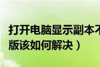 打开电脑显示副本不是正版（显示副本不是正版该如何解决）