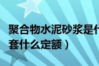 聚合物水泥砂浆是什么材料（聚合物水泥砂浆套什么定额）