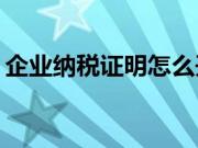 企业纳税证明怎么开？企业纳税证明是什么？