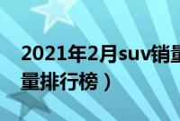 2021年2月suv销量排行（2020年2月suv销量排行榜）