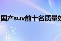 国产suv前十名质量好（国产suv口碑排行榜）