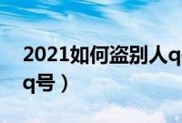 2021如何盗别人qq（如何在网上盗别人的qq号）