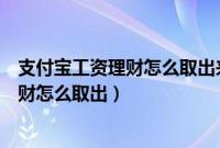 支付宝工资理财怎么取出来什么时候能到账（支付宝工资理财怎么取出）