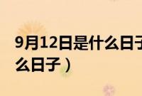 9月12日是什么日子黄道吉日（9月12日是什么日子）