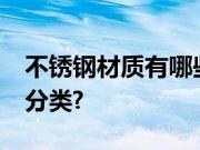 不锈钢材质有哪些?不锈钢材质都是怎么进行分类?