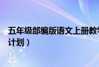 五年级部编版语文上册教学计划（免费五年级语文上册教学计划）