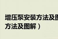 增压泵安装方法及图解视频教程（增压泵安装方法及图解）