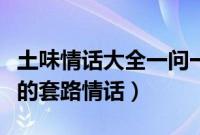 土味情话大全一问一答的套路情话（一问一答的套路情话）