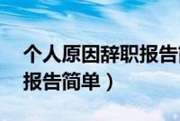 个人原因辞职报告简单50字（个人原因辞职报告简单）