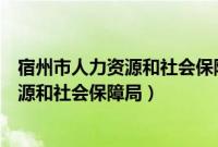 宿州市人力资源和社会保障局官网招聘信息（宿州市人力资源和社会保障局）