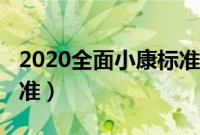 2020全面小康标准最新（2020年全面小康标准）