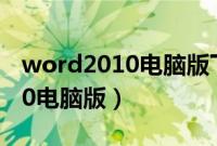 word2010电脑版下载怎么下载（word 2010电脑版）