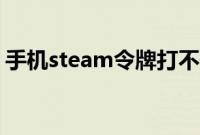 手机steam令牌打不开（steam令牌打不开）