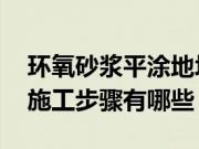 环氧砂浆平涂地坪是什么 环氧砂浆平涂地坪施工步骤有哪些