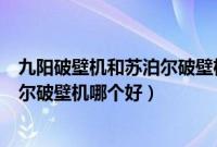 九阳破壁机和苏泊尔破壁机哪个好一点（九阳破壁机和苏泊尔破壁机哪个好）