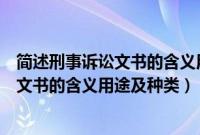 简述刑事诉讼文书的含义用途及种类及内容（简述刑事诉讼文书的含义用途及种类）