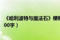 《哈利波特与魔法石》梗概500字（哈利波特与魔法石梗概500字）