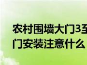 农村围墙大门3至4米最佳尺寸？农村围墙大门安装注意什么？