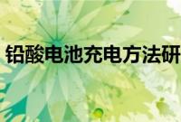 铅酸电池充电方法研究（铅酸电池充电方法）