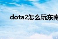 dota2怎么玩东南亚（DOTA2怎么玩）